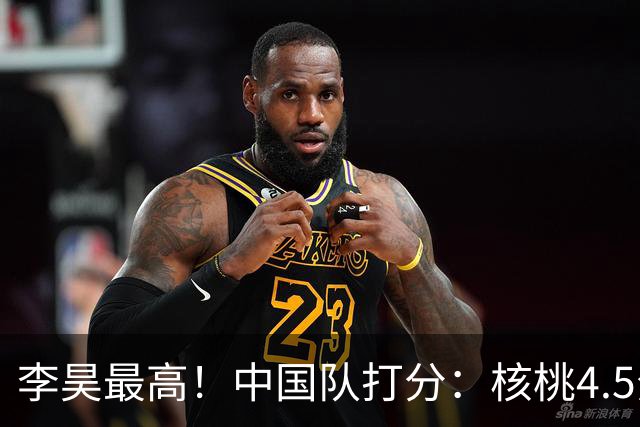 李昊最高！中国队打分：核桃4.5分，毛伟杰放左路会更好！4将刚及格